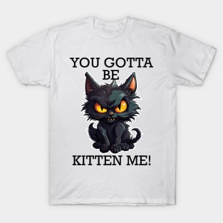 Baby Black Cat - You Gotta Be Kitten Me! (Black Lettering) T-Shirt